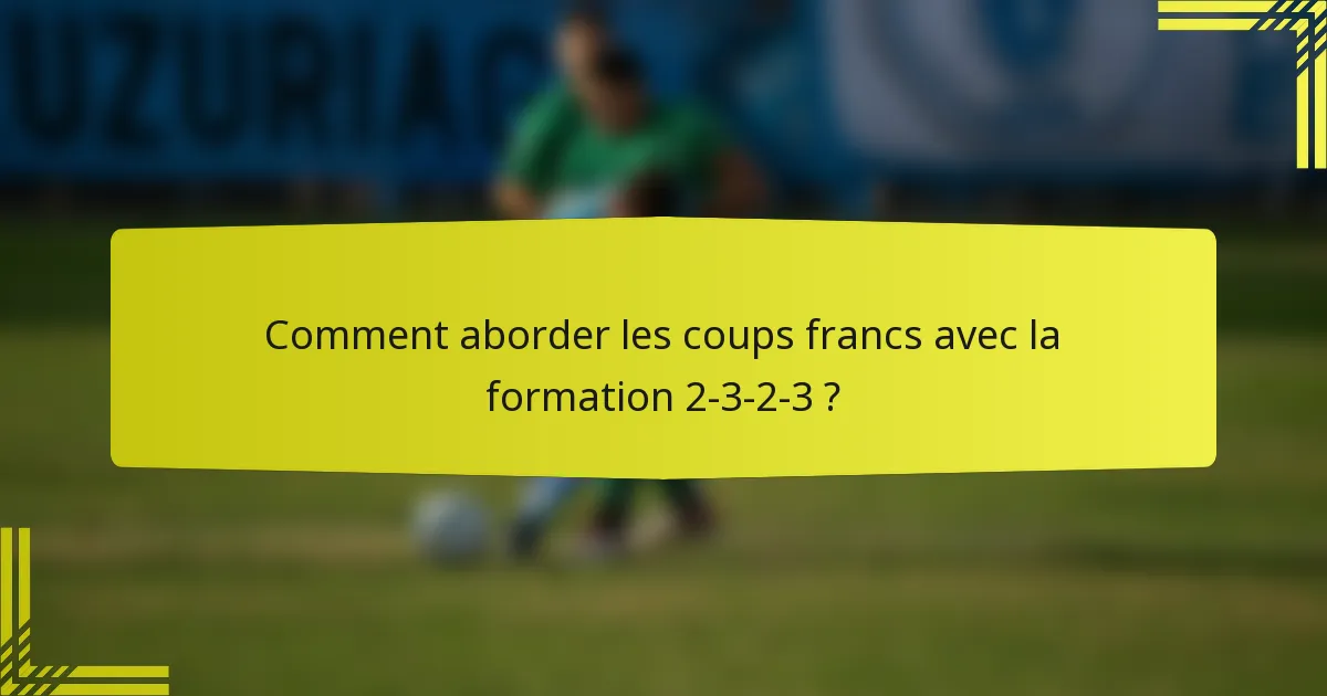 Comment aborder les coups francs avec la formation 2-3-2-3 ?