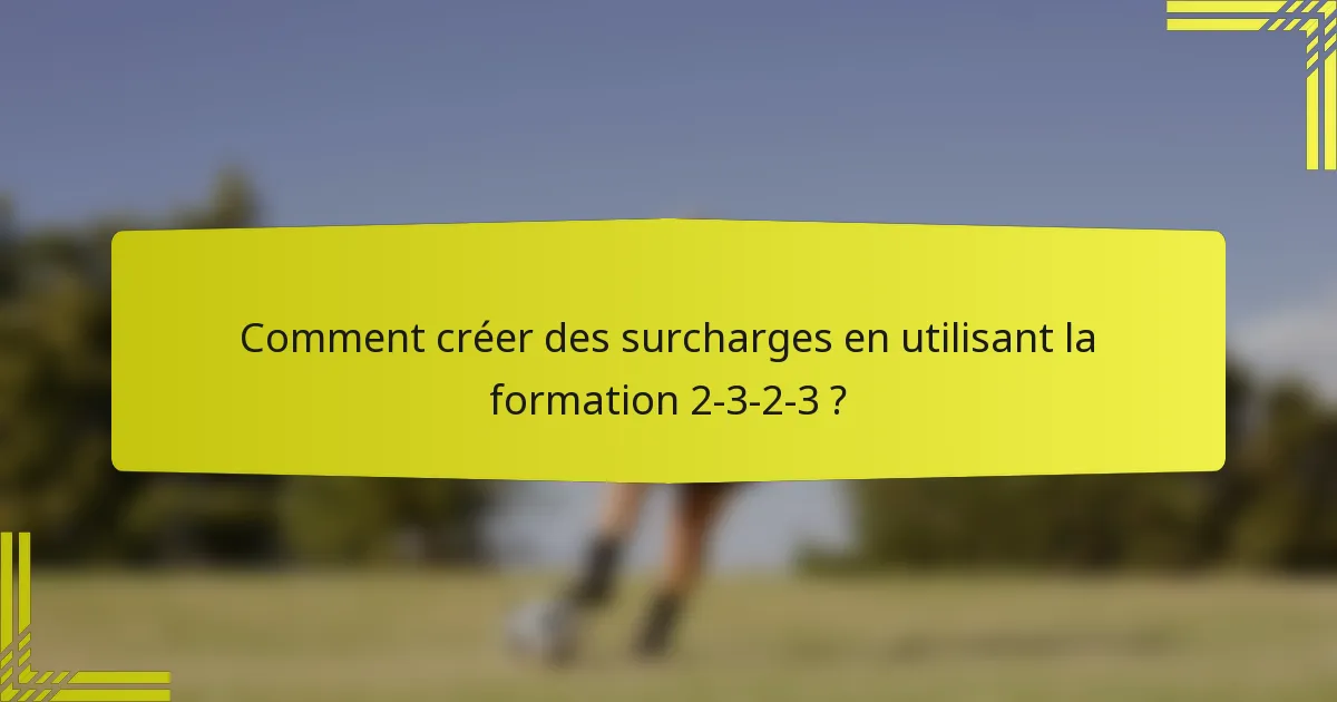 Comment créer des surcharges en utilisant la formation 2-3-2-3 ?