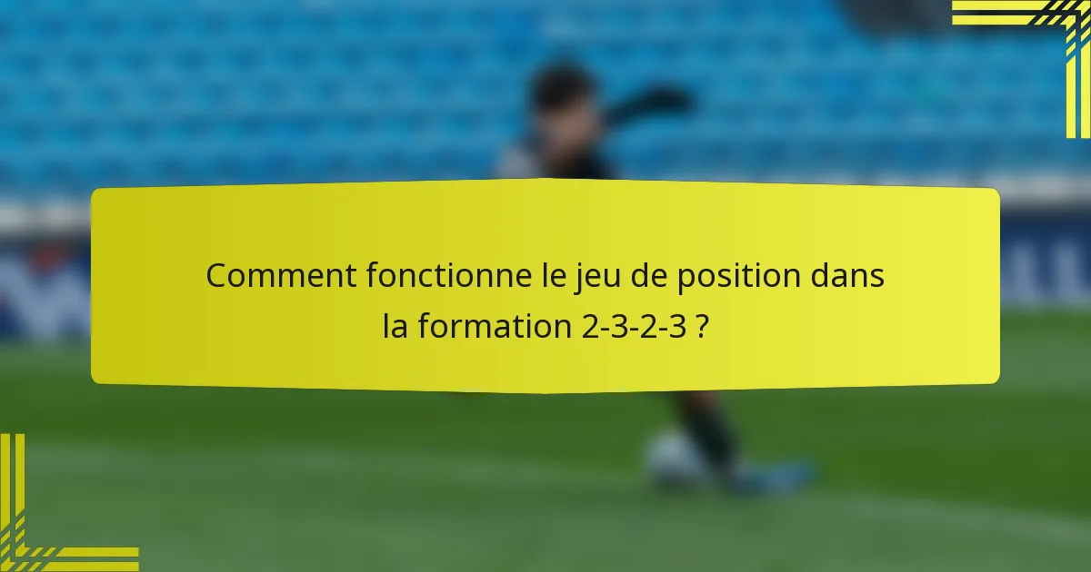 Comment fonctionne le jeu de position dans la formation 2-3-2-3 ?