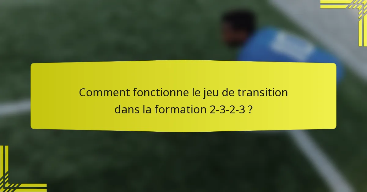 Comment fonctionne le jeu de transition dans la formation 2-3-2-3 ?