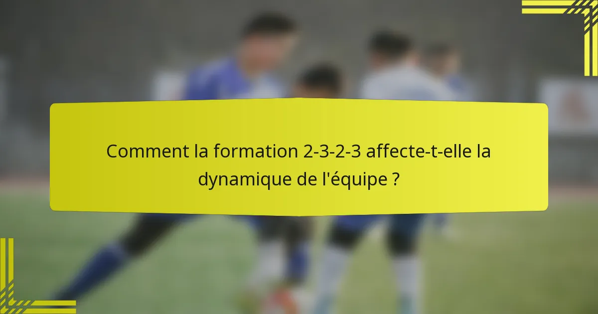 Comment la formation 2-3-2-3 affecte-t-elle la dynamique de l'équipe ?