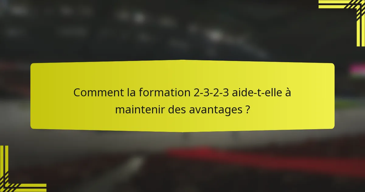 Comment la formation 2-3-2-3 aide-t-elle à maintenir des avantages ?