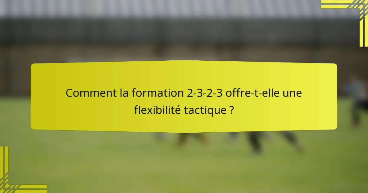 Comment la formation 2-3-2-3 offre-t-elle une flexibilité tactique ?