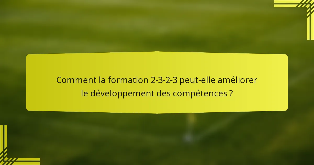 Comment la formation 2-3-2-3 peut-elle améliorer le développement des compétences ?