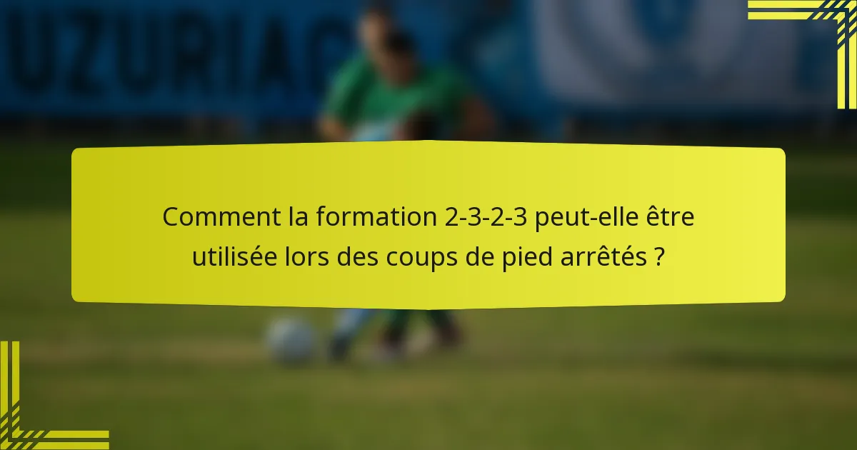 Comment la formation 2-3-2-3 peut-elle être utilisée lors des coups de pied arrêtés ?
