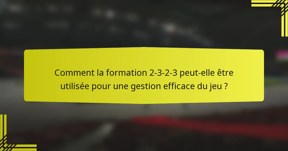 Comment la formation 2-3-2-3 peut-elle être utilisée pour une gestion efficace du jeu ?