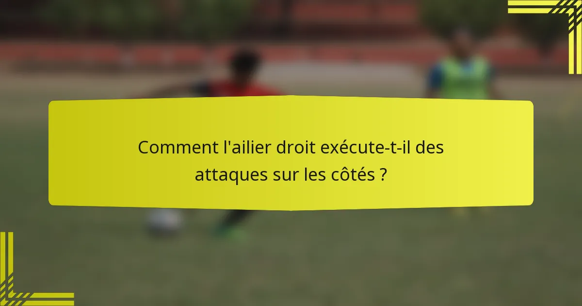 Comment l'ailier droit exécute-t-il des attaques sur les côtés ?