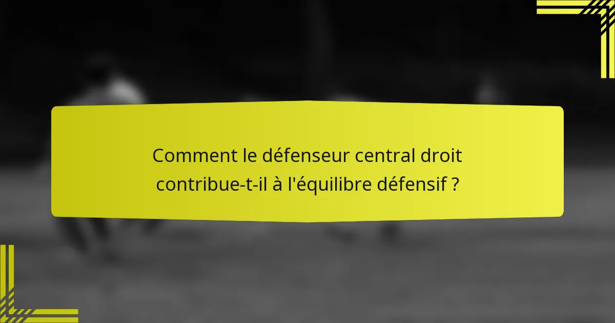 Comment le défenseur central droit contribue-t-il à l'équilibre défensif ?