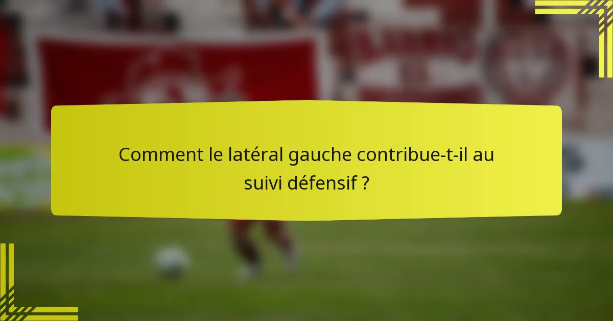 Comment le latéral gauche contribue-t-il au suivi défensif ?