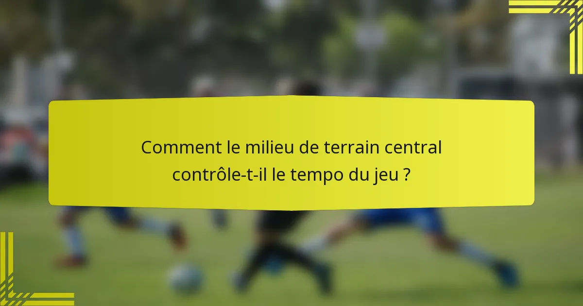Comment le milieu de terrain central contrôle-t-il le tempo du jeu ?
