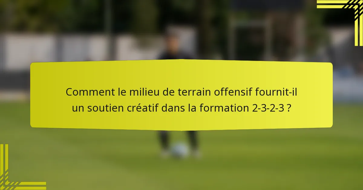 Comment le milieu de terrain offensif fournit-il un soutien créatif dans la formation 2-3-2-3 ?