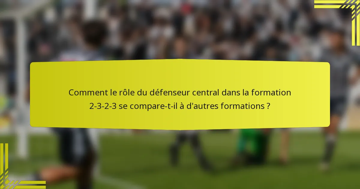 Comment le rôle du défenseur central dans la formation 2-3-2-3 se compare-t-il à d'autres formations ?