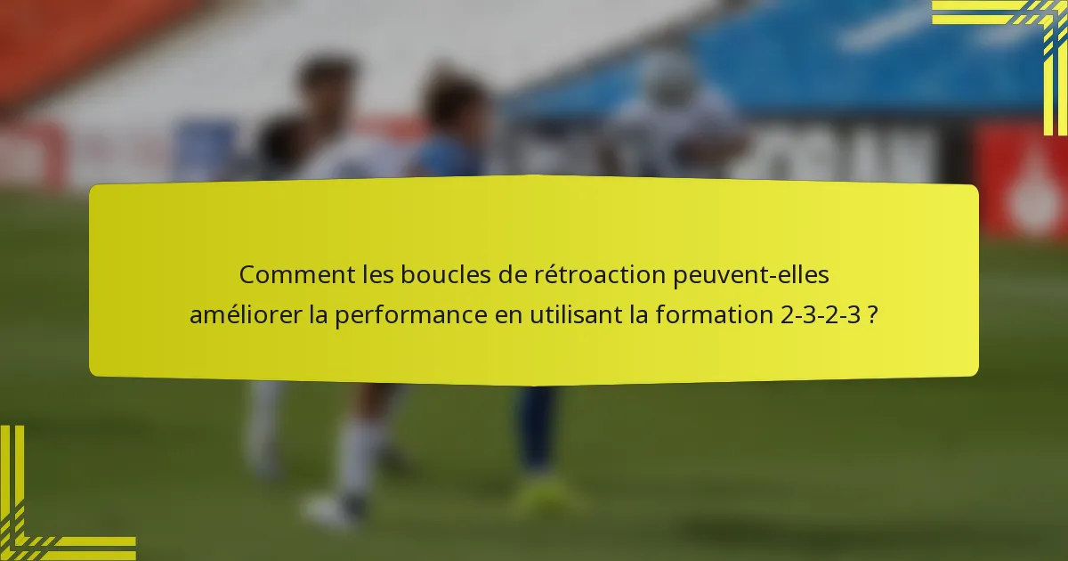 Comment les boucles de rétroaction peuvent-elles améliorer la performance en utilisant la formation 2-3-2-3 ?