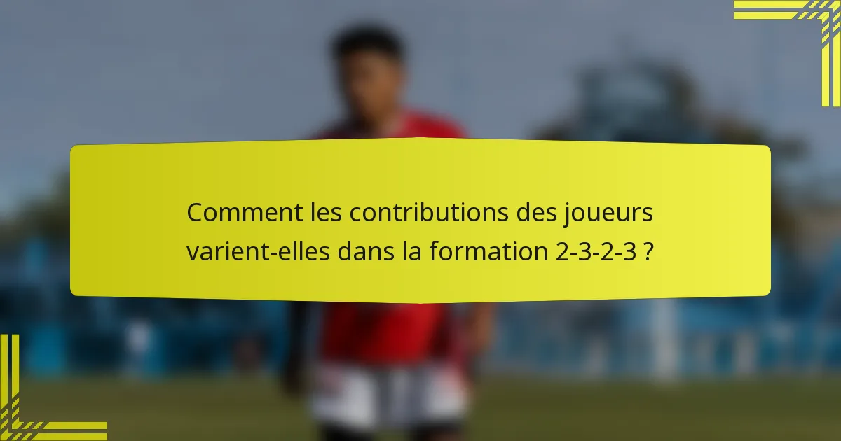 Comment les contributions des joueurs varient-elles dans la formation 2-3-2-3 ?