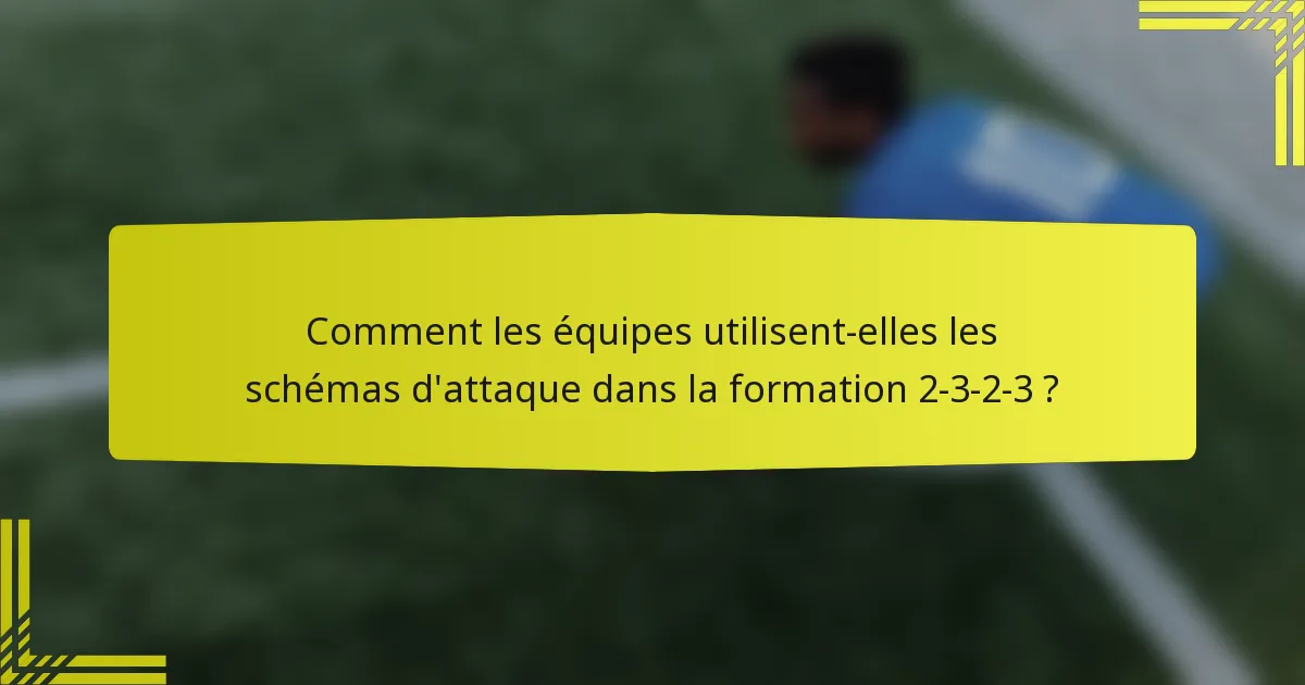 Comment les équipes utilisent-elles les schémas d'attaque dans la formation 2-3-2-3 ?