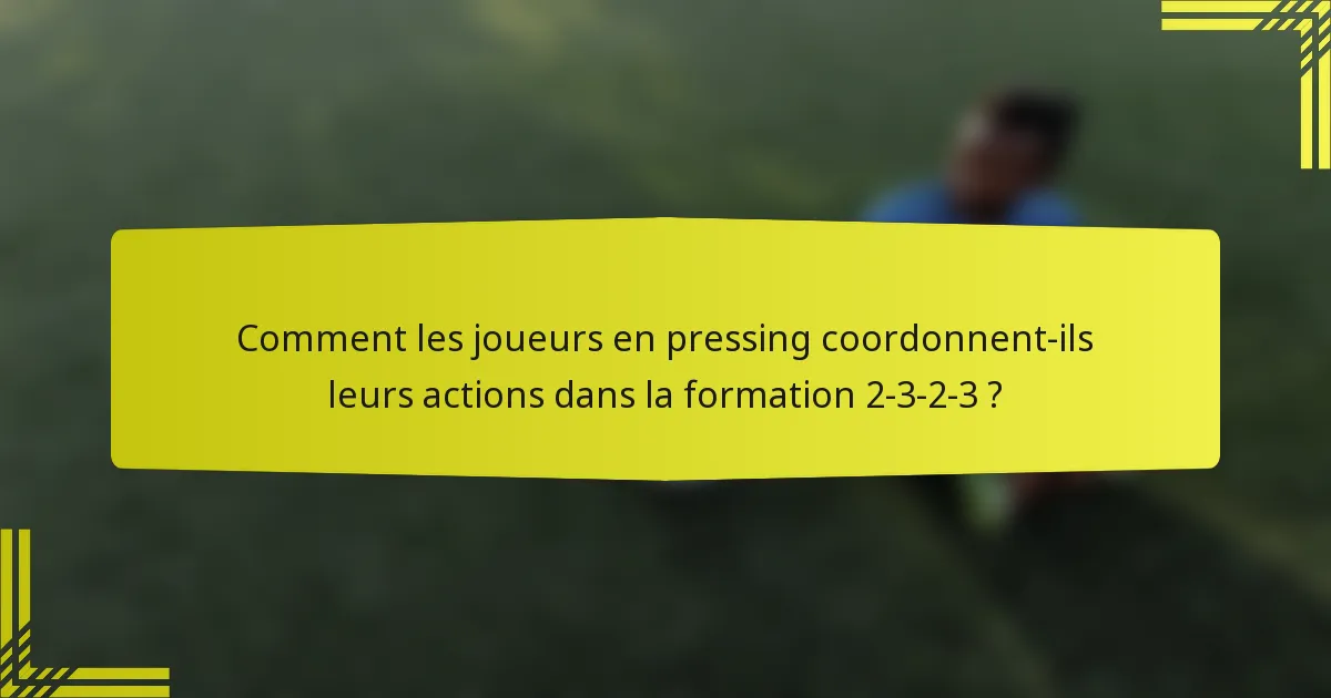 Comment les joueurs en pressing coordonnent-ils leurs actions dans la formation 2-3-2-3 ?