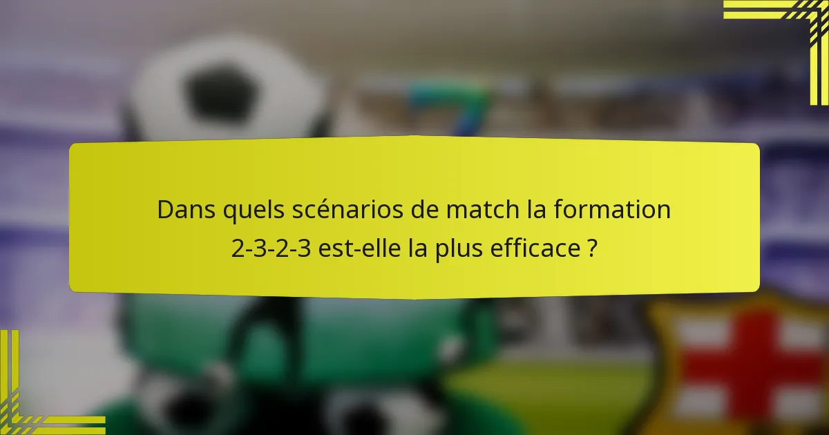 Dans quels scénarios de match la formation 2-3-2-3 est-elle la plus efficace ?