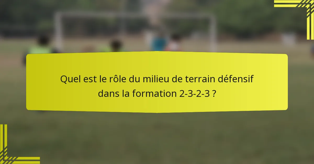 Quel est le rôle du milieu de terrain défensif dans la formation 2-3-2-3 ?