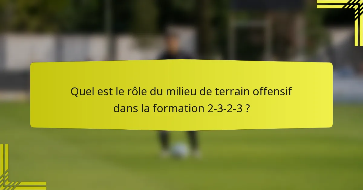 Quel est le rôle du milieu de terrain offensif dans la formation 2-3-2-3 ?
