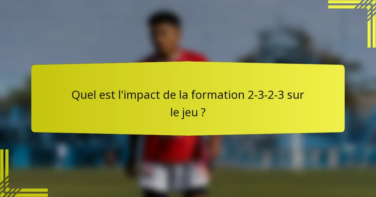 Quel est l'impact de la formation 2-3-2-3 sur le jeu ?
