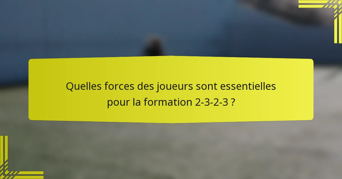 Quelles forces des joueurs sont essentielles pour la formation 2-3-2-3 ?