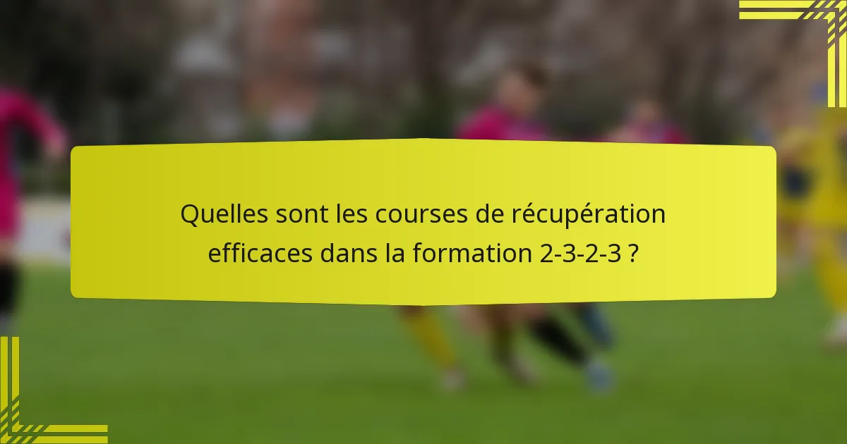 Quelles sont les courses de récupération efficaces dans la formation 2-3-2-3 ?