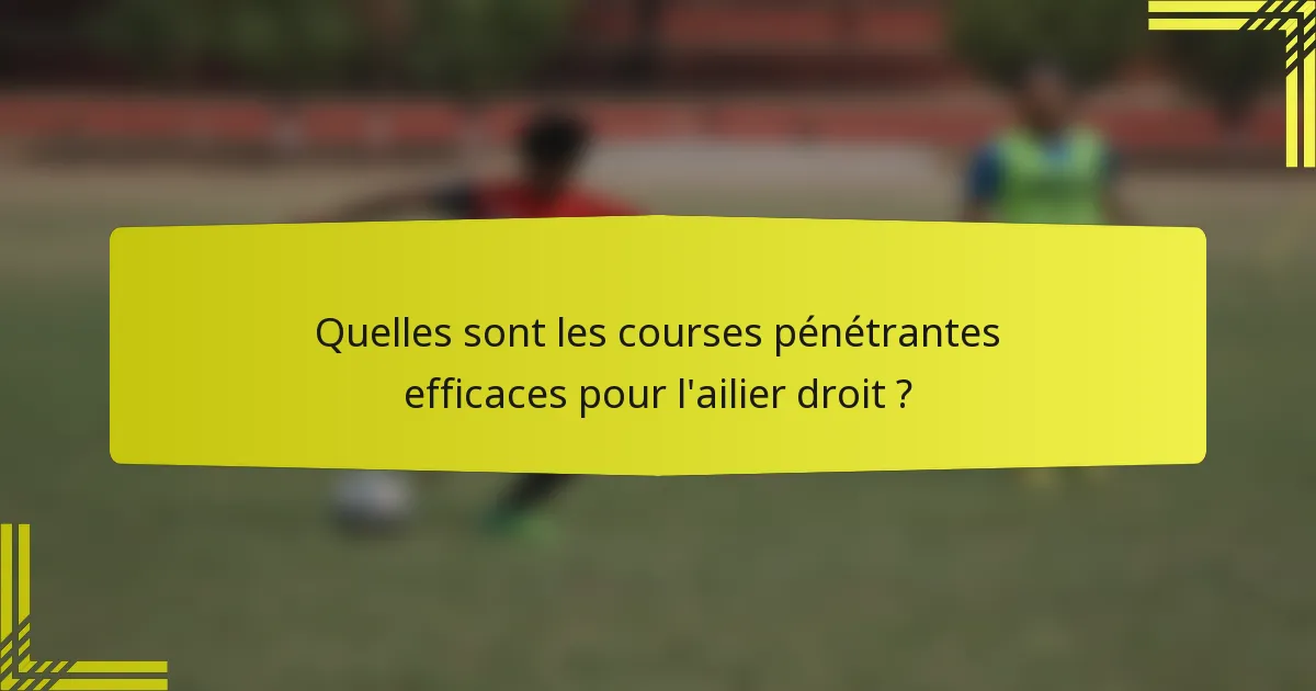 Quelles sont les courses pénétrantes efficaces pour l'ailier droit ?
