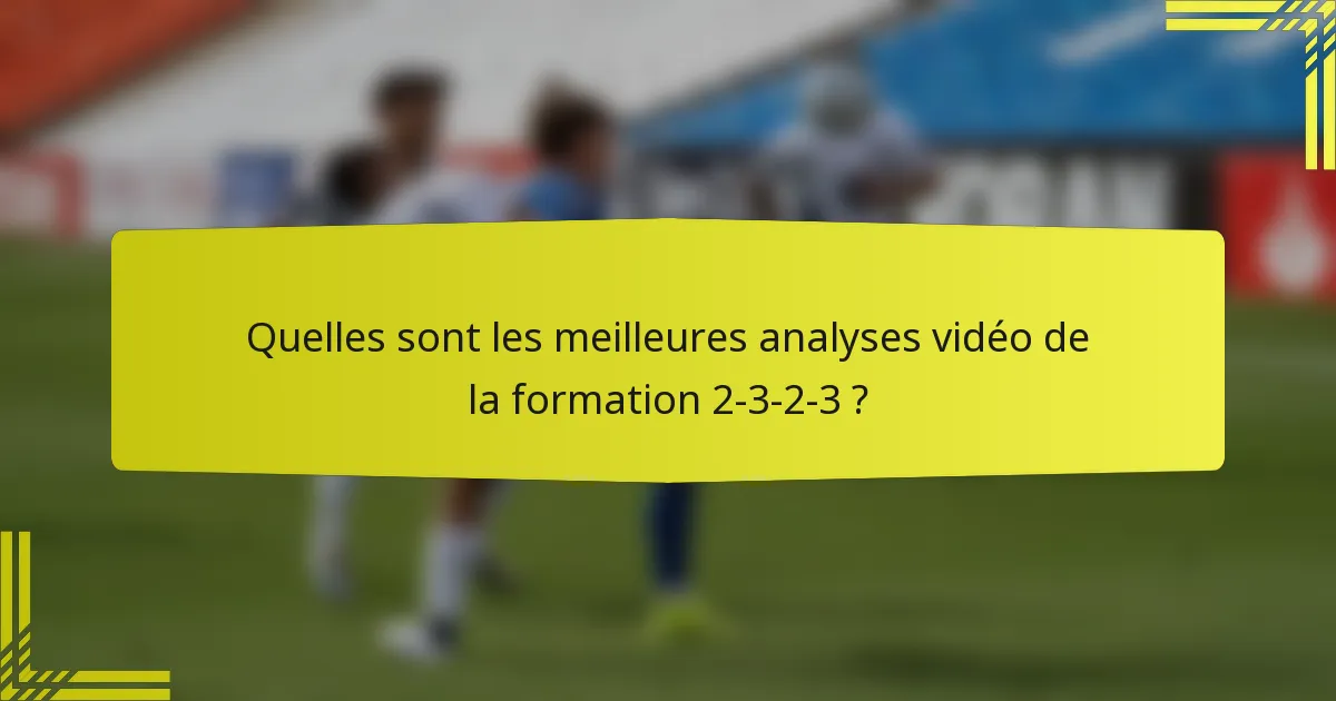 Quelles sont les meilleures analyses vidéo de la formation 2-3-2-3 ?
