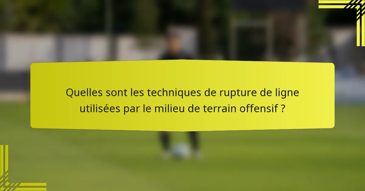 Quelles sont les techniques de rupture de ligne utilisées par le milieu de terrain offensif ?