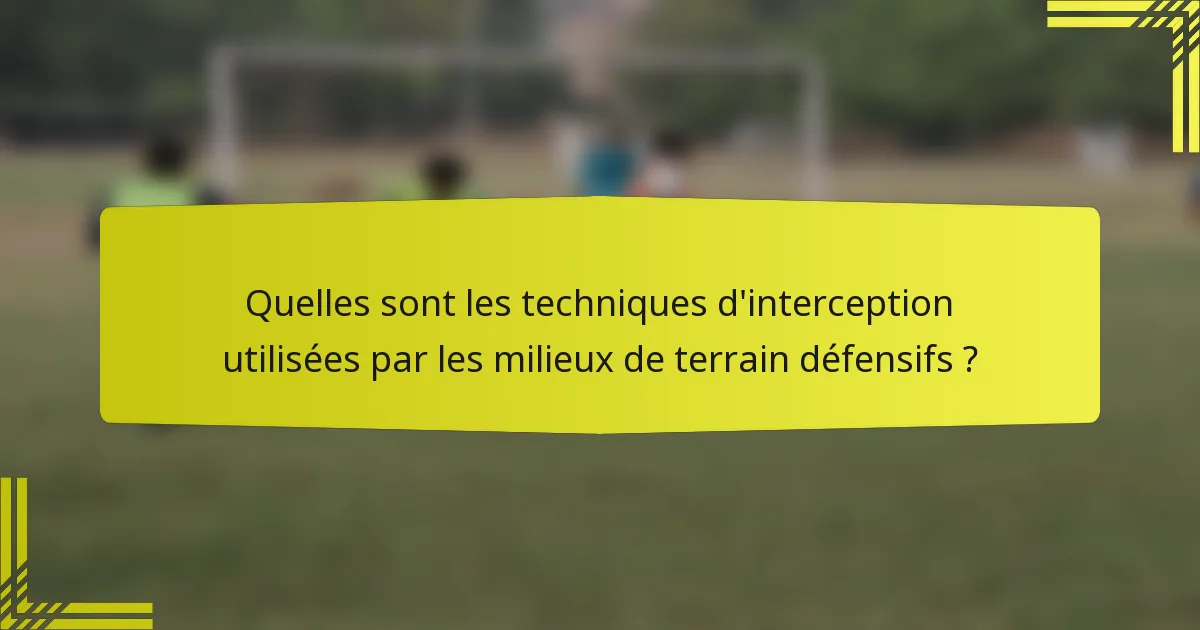 Quelles sont les techniques d'interception utilisées par les milieux de terrain défensifs ?