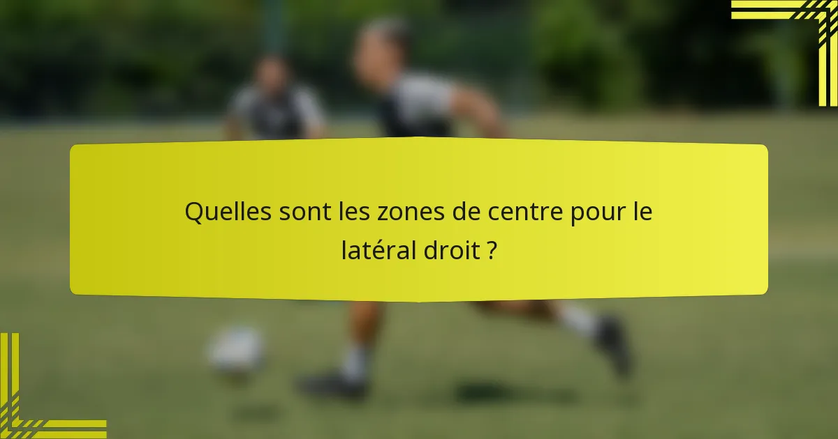 Quelles sont les zones de centre pour le latéral droit ?