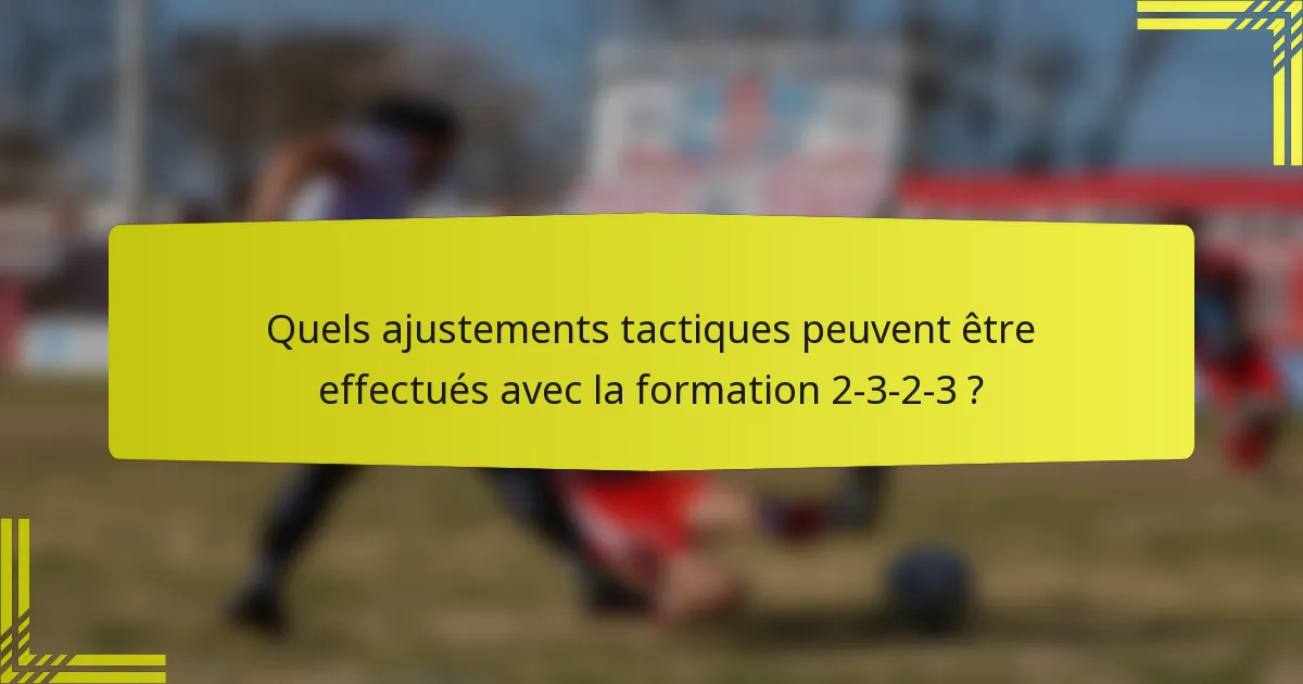 Quels ajustements tactiques peuvent être effectués avec la formation 2-3-2-3 ?