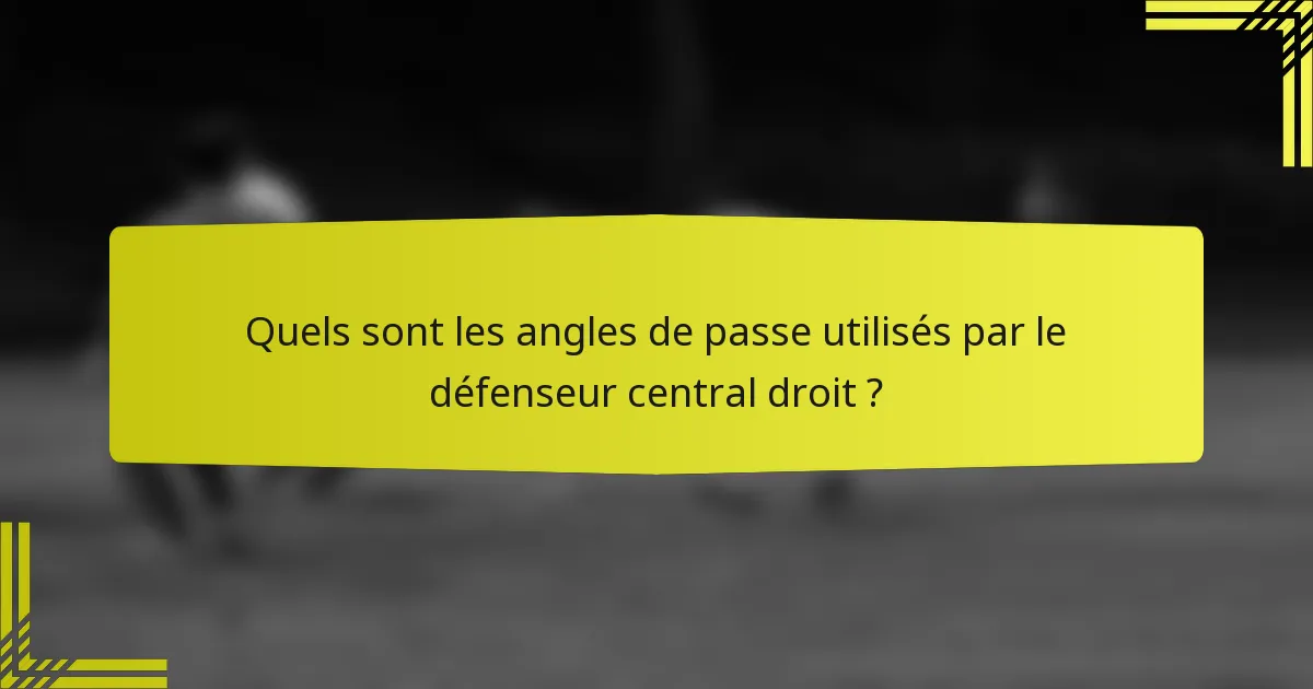 Quels sont les angles de passe utilisés par le défenseur central droit ?