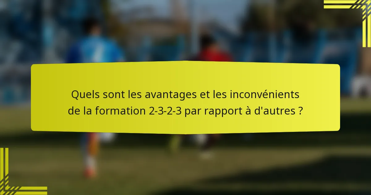Quels sont les avantages et les inconvénients de la formation 2-3-2-3 par rapport à d'autres ?