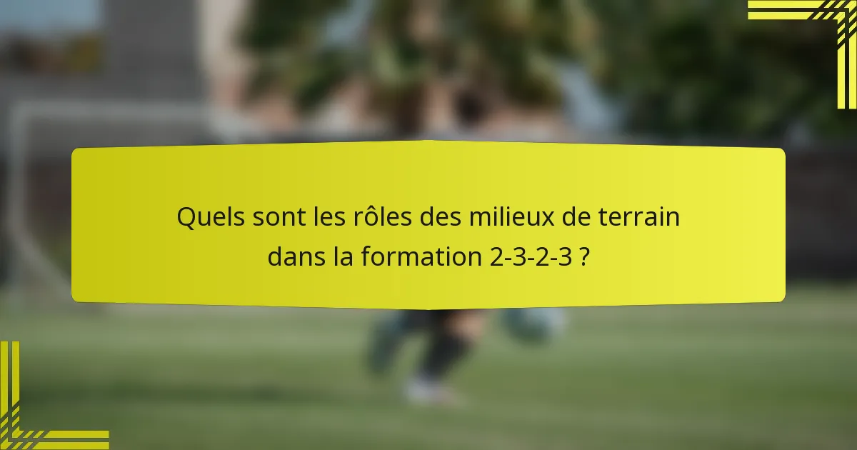 Quels sont les rôles des milieux de terrain dans la formation 2-3-2-3 ?
