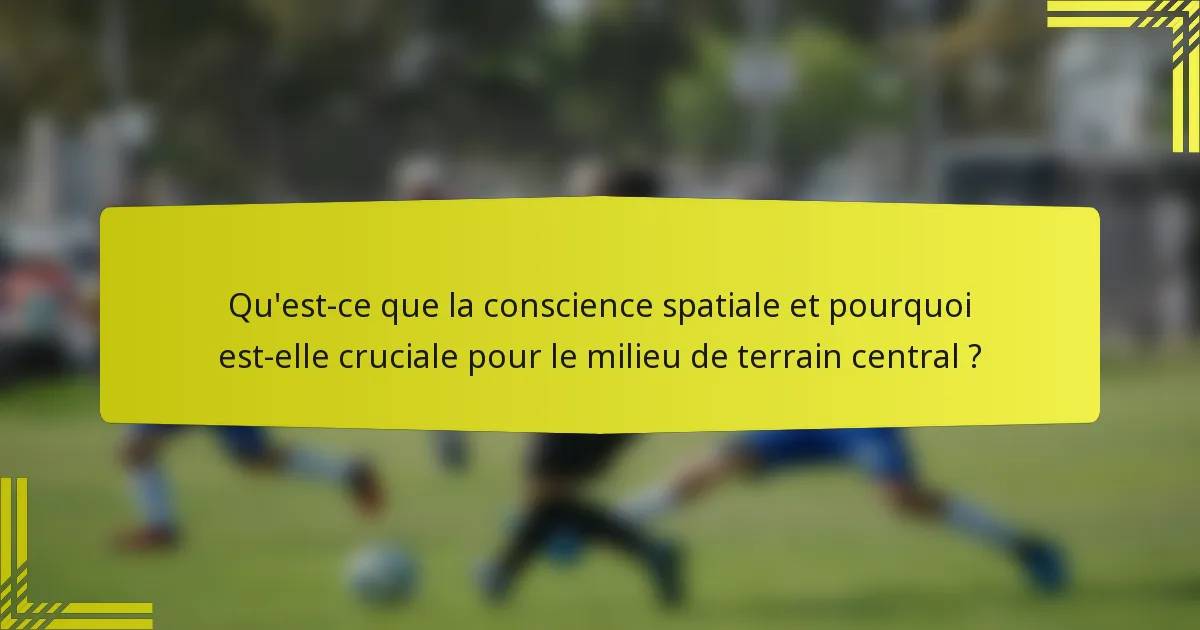 Qu'est-ce que la conscience spatiale et pourquoi est-elle cruciale pour le milieu de terrain central ?