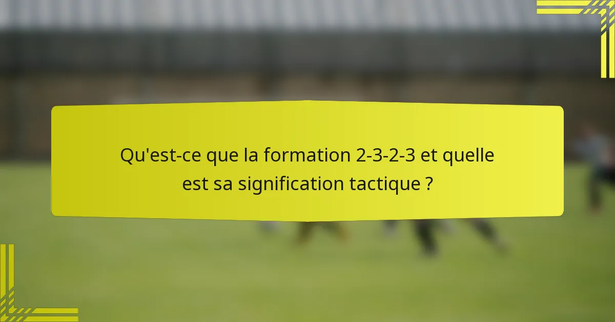 Qu'est-ce que la formation 2-3-2-3 et quelle est sa signification tactique ?