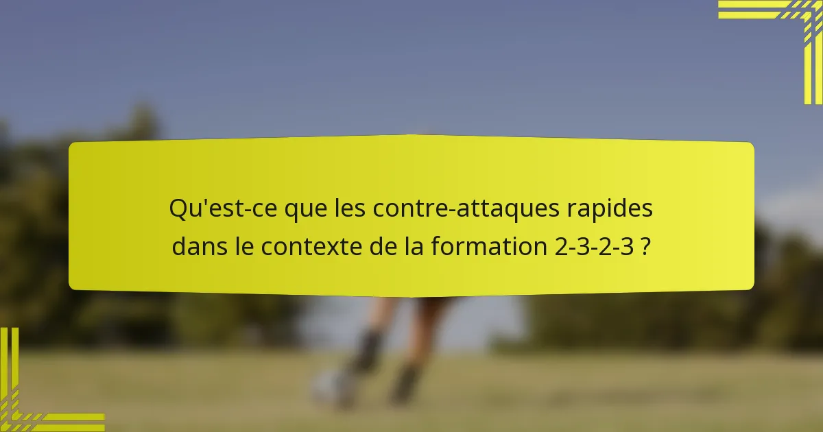 Qu'est-ce que les contre-attaques rapides dans le contexte de la formation 2-3-2-3 ?